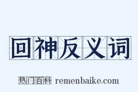 回神反义词是什么意思的图片